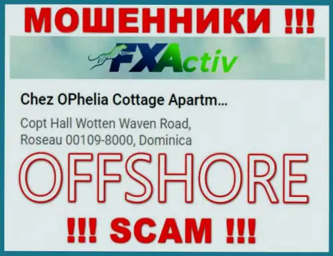 Компания FXActiv Io указывает на web-портале, что находятся они в офшоре, по адресу - Chez OPhelia Cottage ApartmentsCopt Hall Wotten Waven Road, Roseau 00109-8000, Dominica