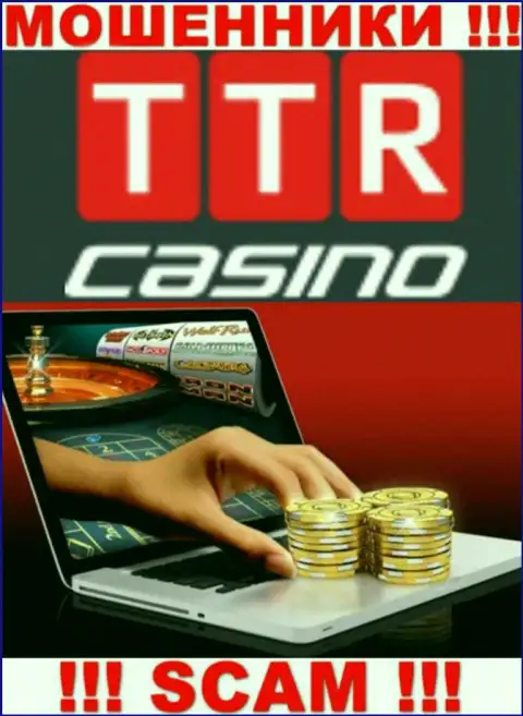 Направление деятельности компании TTR Casino - это ловушка для наивных людей